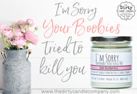 I'm Sorry Your Boobies Tried To Kill You